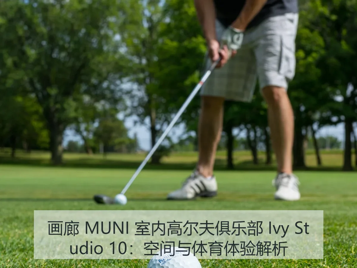 画廊 MUNI 室内高尔夫俱乐部 Ivy Studio 10:空间与体育体验解析